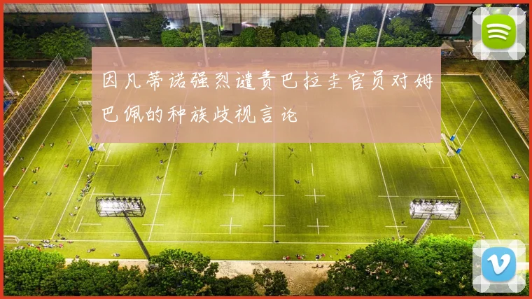 因凡蒂诺强烈谴责巴拉圭官员对姆巴佩的种族歧视言论